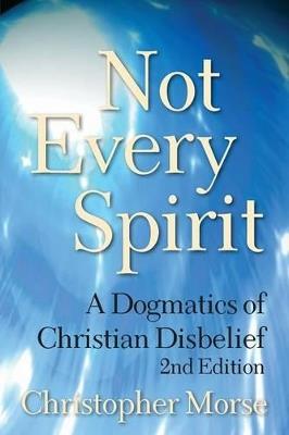 Not Every Spirit: A Dogmatics of Christian Disbelief, 2nd Edition - Christopher Morse - cover