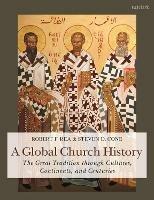 A Global Church History: The Great Tradition through Cultures, Continents and Centuries - Steven D. Cone,Robert F. Rea - cover