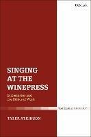 Singing at the Winepress: Ecclesiastes and the Ethics of Work - Tyler Atkinson - cover