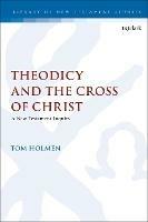 Theodicy and the Cross of Christ: A New Testament Inquiry - Tom Holmen - cover