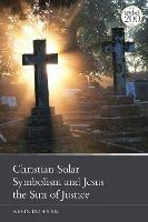 Christian Solar Symbolism and Jesus the Sun of Justice - Kevin Duffy - cover