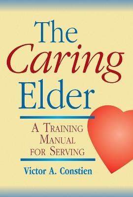 The Caring Elder: A Training Manual for Serving - Victor A Constien - cover