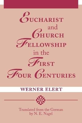 Eucharist & Church Fellowship in the First Four Centuries - Werner Elert - cover