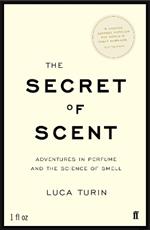 The Secret of Scent: Adventures in Perfume and the Science of Smell