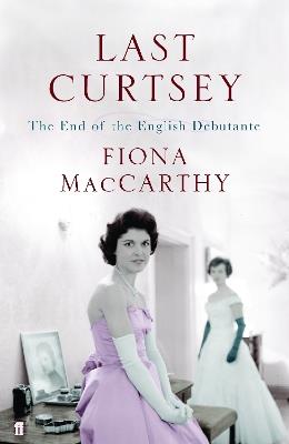 Last Curtsey: The End of the Debutantes - Fiona MacCarthy - cover