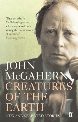 Creatures of the Earth: New and Selected Stories - John McGahern - cover