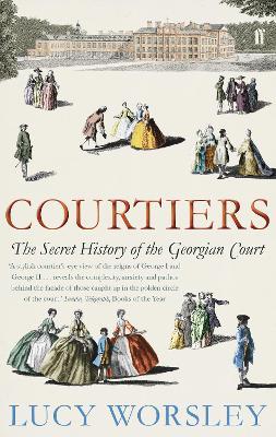 Courtiers: The Secret History of the Georgian Court - Lucy Worsley - cover