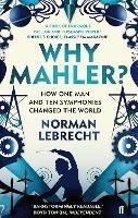 Why Mahler?: How One Man and Ten Symphonies Changed the World - Norman Lebrecht - cover