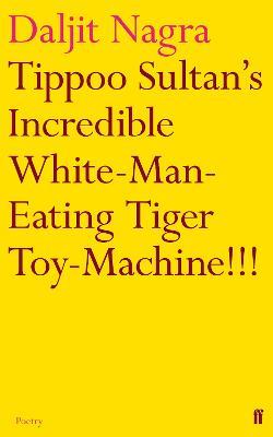 Tippoo Sultan's Incredible White-Man-Eating Tiger Toy-Machine!!! - Daljit Nagra - cover