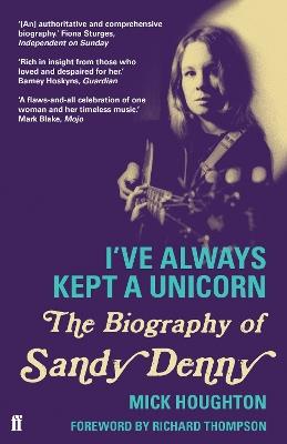 I've Always Kept a Unicorn: The Biography of Sandy Denny - Mick Houghton - cover