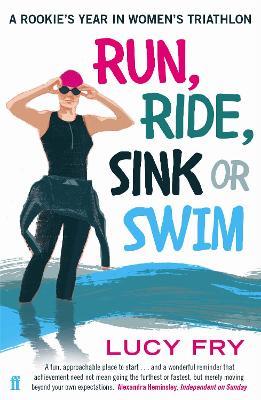 Run, Ride, Sink or Swim: A rookie's year in women's triathlon - Lucy Fry - cover