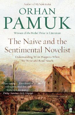 The Naive and the Sentimental Novelist: Understanding What Happens When We Write and Read Novels - Orhan Pamuk - cover