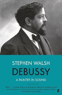 Debussy: A Painter in Sound - Stephen Walsh - cover