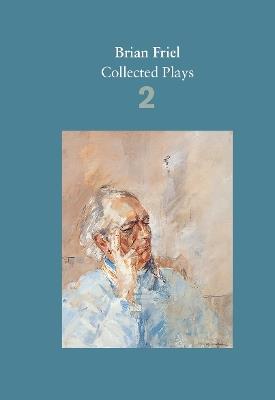Brian Friel: Collected Plays – Volume 2: The Freedom of the City; Volunteers; Living Quarters; Aristocrats; Faith Healer; Translations - Brian Friel - cover