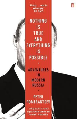 Nothing is True and Everything is Possible: Adventures in Modern Russia - Peter Pomerantsev - cover