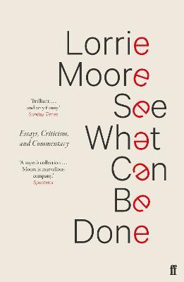 See What Can Be Done: Essays, Criticism, and Commentary - Lorrie Moore - cover