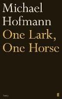 One Lark, One Horse - Michael Hofmann - cover