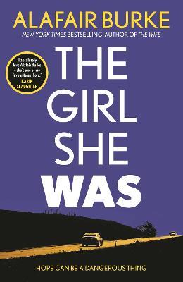 The Girl She Was: 'I absolutely love Alafair Burke - she's one of my favourite authors.' Karin Slaughter - Alafair Burke - cover