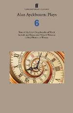 Alan Ayckbourn: Plays 6: Time of My Life; Neighbourhood Watch; Arrivals and Departures; Hero's Welcome; A Brief History of Women