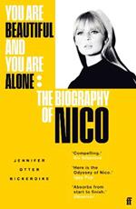 You Are Beautiful and You Are Alone: The Biography of Nico