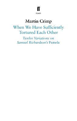 When We Have Sufficiently Tortured Each Other: Twelve Variations on Samuel Richardson’s Pamela - Martin Crimp - cover