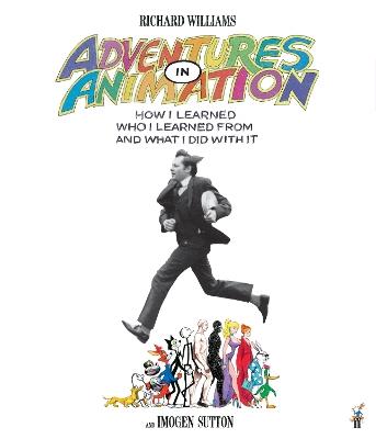 Adventures in Animation: How I Learned Who I Learned From and What I Did with It - Richard E. Williams,Imogen Sutton - cover