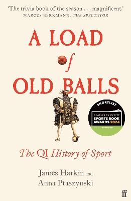 A Load of Old Balls: The QI History of Sport - James Harkin,Anna Ptaszynski - cover