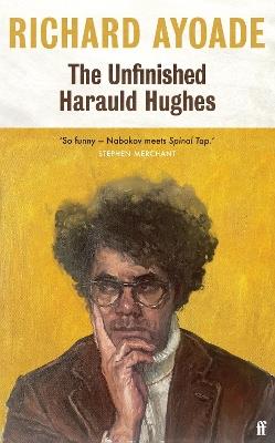 The Unfinished Harauld Hughes: Richard Ayoade's hilarious fictional quest to rescue a mythical mid-century playwright from obscurity - Richard Ayoade - cover