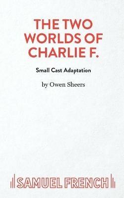 The Two Worlds Of Charlie F. (Small Cast) - Owen Sheers - cover