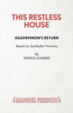 This Restless House, Part One: Agamemnon's Return