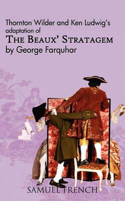 The Beaux' Stratagem - Thornton Wilder,George Farquhar,Ken Ludwig - cover