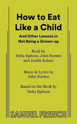 How to Eat Like a Child - John Forster,Delia Ephron,Judith Kahan - cover