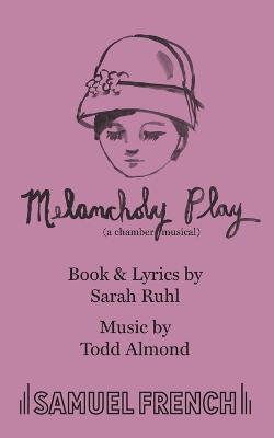 Melancholy Play: A Chamber Musical - Sarah Ruhl,Todd Almond - cover