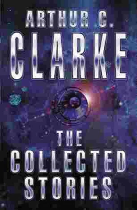 The Collected Stories Of Arthur C. Clarke