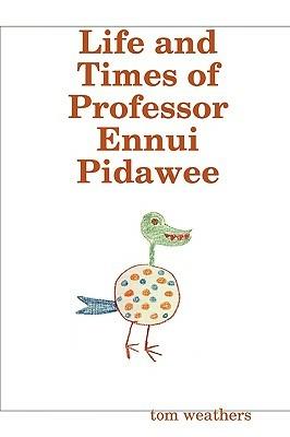 Life and Times of Professor Ennui Pidawee - tom weathers - cover