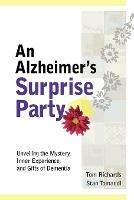 An Alzheimer's Surprise Party: Unveiling the Mystery, Inner Experience, and Gifts of Dementia - Tom Richards,Stan Tomandl - cover