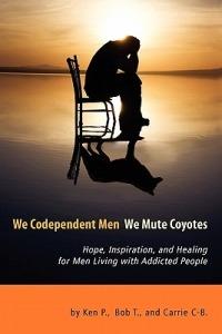 We Codependent Men - We Mute Coyotes: Hope, Inspiration, and Healing for Men Living with Addicted People - Ken P,Bob T,Carrie C-B - cover