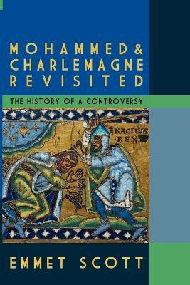 Mohammed & Charlemagne Revisited: The History of a Controversy - Emmet Scott - cover