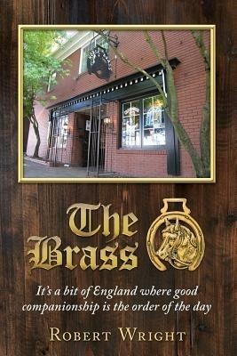 The Brass: It's a bit of England where good companionship is the order of the day - Robert Philip Wright - cover