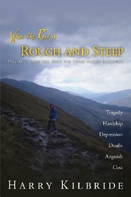 When the Road Is Rough and Steep: Messages from the Bible for Those Facing Hardships - Harry Kilbride - cover