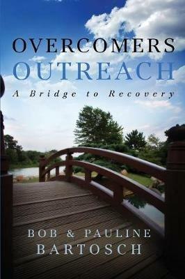 Overcomers Outreach: Bridge to Recovery - Bob Bartosch,Pauline Bartosch - cover