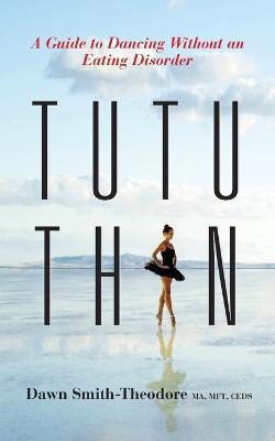 TuTu Thin: A Guide to Dancing Without an Eating Disorder - Ceds,Ma,Mft - cover