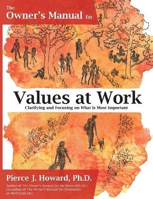 The Owner's Manual for Values at Work: Clarifying and Focusing on What Is Most Important - Pierce J Howard - cover