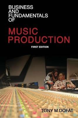 Business and Fundamentals of Music Production: First Edition - Tony M Dofat - cover