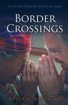 Border Crossings: It's Not What We Bring, But What We Leave Behind - David H Beyda - cover