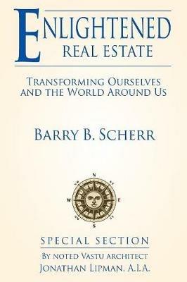 Enlightened Real Estate: Transforming Ourselves and the World Around Us - Scherr B Barry - cover