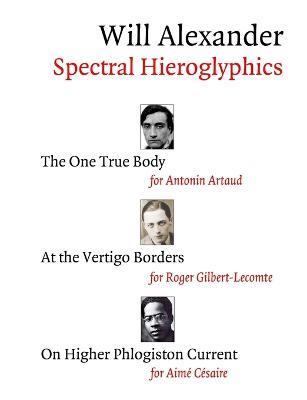 Spectral Hieroglyphics: The One True Body, At the Vertigo Borders, On Higher Phlogiston Current - Will Alexander - cover