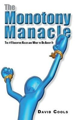 The Monotony Manacle: The #1 Incentive Killer and What to Do About - David a Cools - cover