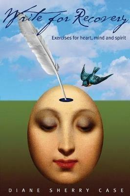 Write for Recovery: Exercises for Heart, Mind and Spirit - Diane Sherry Case - cover