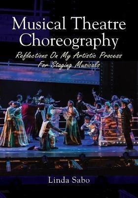 Musical Theatre Choreography: Reflections of My Artistic Process for Staging Musicals - Linda Sabo - cover